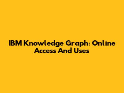 IBM Knowledge Graph: Online Access And Uses