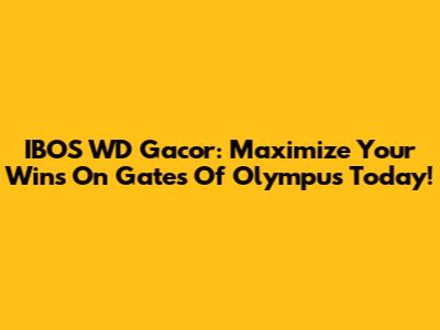 IBOS WD Gacor: Maximize Your Wins On Gates Of Olympus Today!