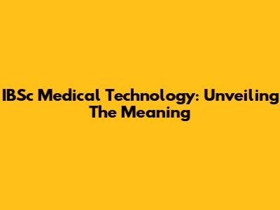 IBSc Medical Technology: Unveiling The Meaning