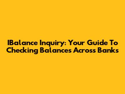 IBalance Inquiry: Your Guide To Checking Balances Across Banks
