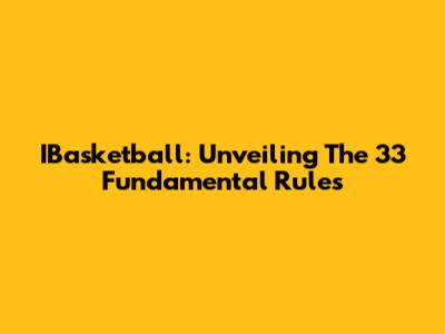 IBasketball: Unveiling The 33 Fundamental Rules