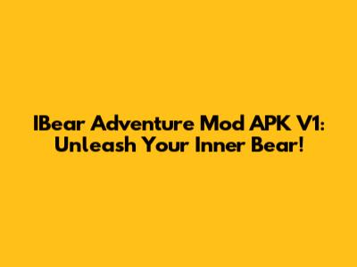 IBear Adventure Mod APK V1: Unleash Your Inner Bear!