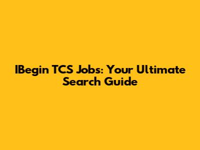 IBegin TCS Jobs: Your Ultimate Search Guide