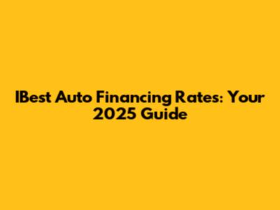 IBest Auto Financing Rates: Your 2025 Guide