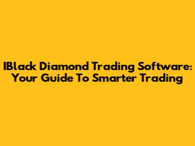IBlack Diamond Trading Software: Your Guide To Smarter Trading