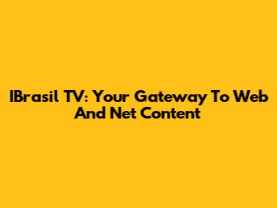 IBrasil TV: Your Gateway To Web And Net Content