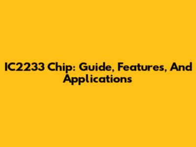IC2233 Chip: Guide, Features, And Applications