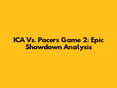 ICA Vs. Pacers Game 2: Epic Showdown Analysis