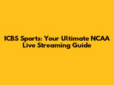 ICBS Sports: Your Ultimate NCAA Live Streaming Guide