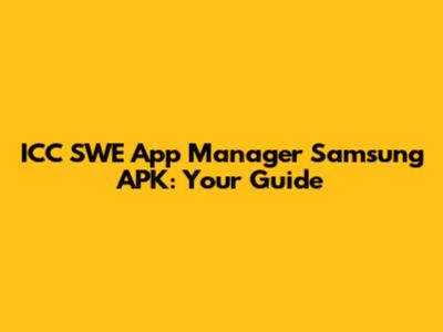 ICC SWE App Manager Samsung APK: Your Guide