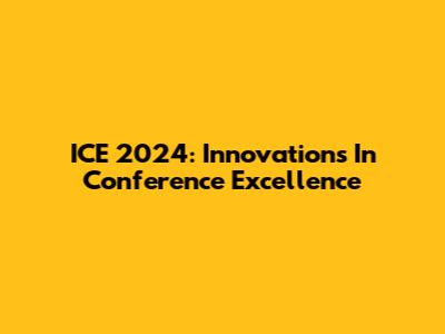 ICE 2024: Innovations In Conference Excellence
