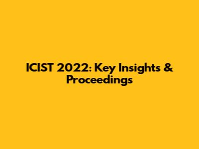 ICIST 2022: Key Insights & Proceedings