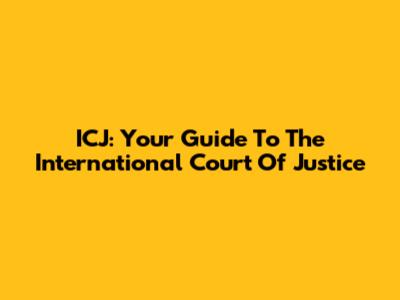 ICJ: Your Guide To The International Court Of Justice