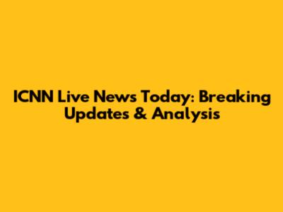 ICNN Live News Today: Breaking Updates & Analysis