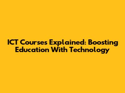 ICT Courses Explained: Boosting Education With Technology