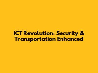 ICT Revolution: Security & Transportation Enhanced