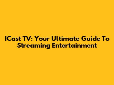 ICast TV: Your Ultimate Guide To Streaming Entertainment