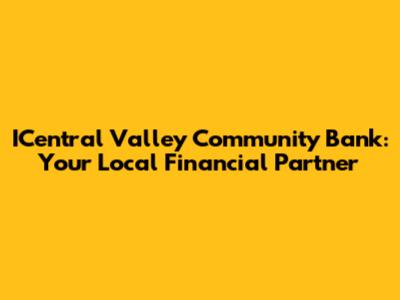 ICentral Valley Community Bank: Your Local Financial Partner