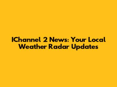 IChannel 2 News: Your Local Weather Radar Updates
