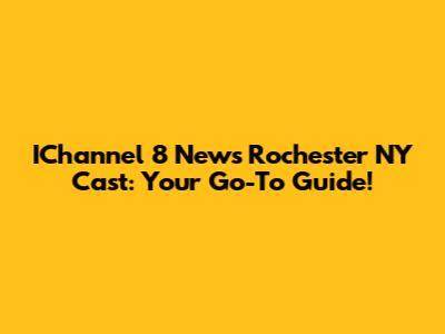 IChannel 8 News Rochester NY Cast: Your Go-To Guide!