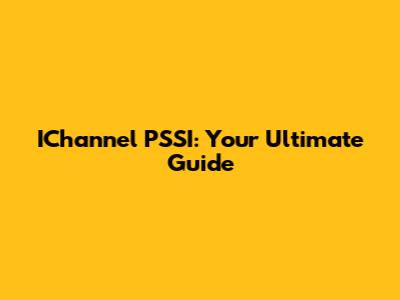 IChannel PSSI: Your Ultimate Guide