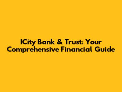 ICity Bank & Trust: Your Comprehensive Financial Guide