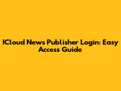 ICloud News Publisher Login: Easy Access Guide