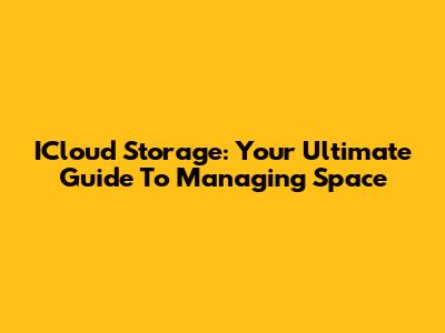 ICloud Storage: Your Ultimate Guide To Managing Space
