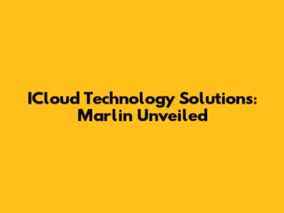 ICloud Technology Solutions: Marlin Unveiled