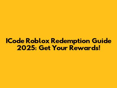 ICode Roblox Redemption Guide 2025: Get Your Rewards!