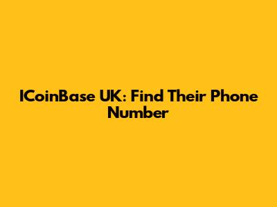 ICoinBase UK: Find Their Phone Number