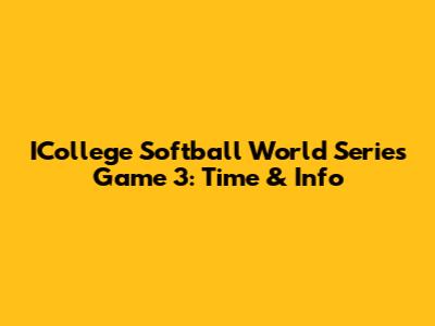 ICollege Softball World Series Game 3: Time & Info