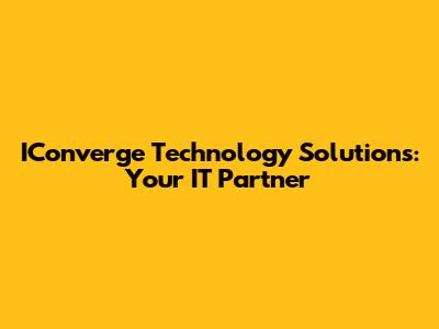 IConverge Technology Solutions: Your IT Partner