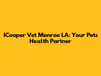ICooper Vet Monroe LA: Your Pet's Health Partner