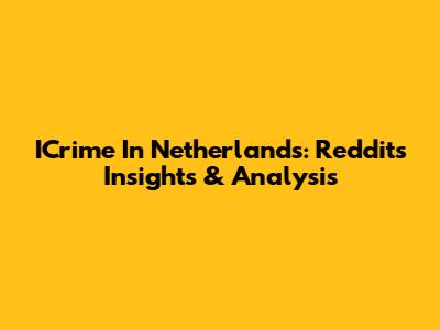 ICrime In Netherlands: Reddit's Insights & Analysis