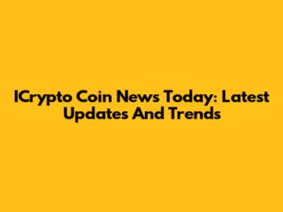 ICrypto Coin News Today: Latest Updates And Trends