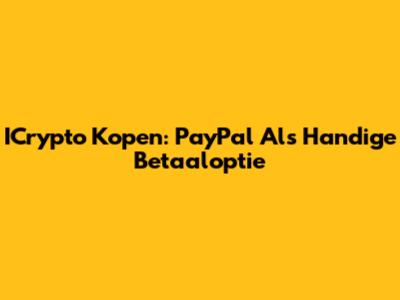 ICrypto Kopen: PayPal Als Handige Betaaloptie