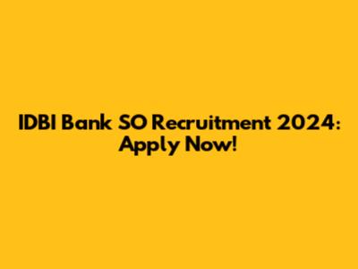 IDBI Bank SO Recruitment 2024: Apply Now!