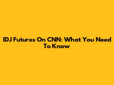 IDJ Futures On CNN: What You Need To Know