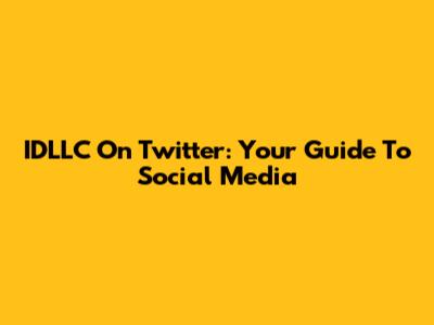 IDLLC On Twitter: Your Guide To Social Media