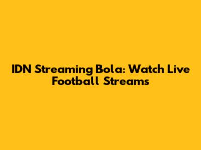 IDN Streaming Bola: Watch Live Football Streams