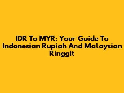 IDR To MYR: Your Guide To Indonesian Rupiah And Malaysian Ringgit