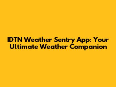 IDTN Weather Sentry App: Your Ultimate Weather Companion