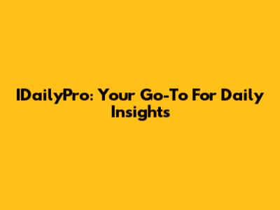 IDailyPro: Your Go-To For Daily Insights