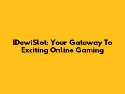 IDewiSlot: Your Gateway To Exciting Online Gaming