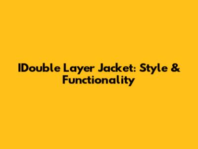 IDouble Layer Jacket: Style & Functionality