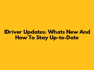 IDriver Updates: What's New And How To Stay Up-to-Date