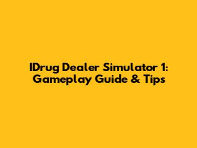 IDrug Dealer Simulator 1: Gameplay Guide & Tips