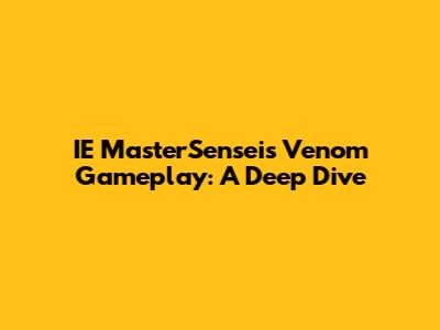 IE MasterSensei's Venom Gameplay: A Deep Dive