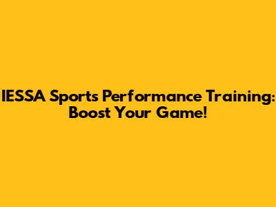 IESSA Sports Performance Training: Boost Your Game!